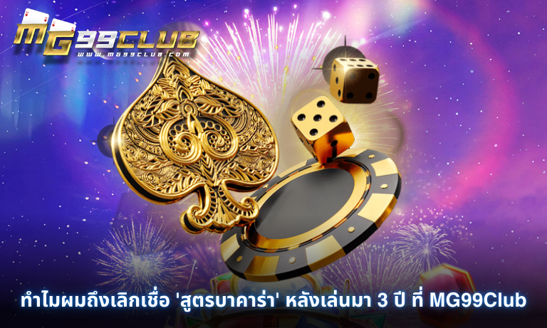 ทำไมผมถึงเลิกเชื่อ 'สูตรบาคาร่า' หลังเล่นมา 3 ปี ที่ MG99Club