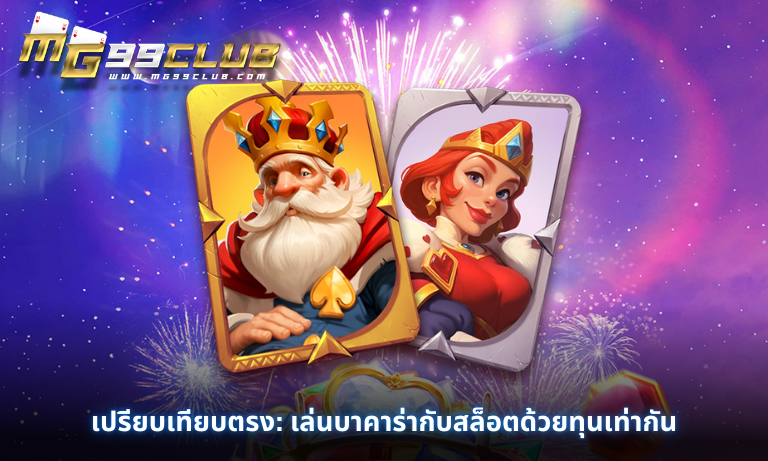 เปรียบเทียบตรง เล่นบาคาร่ากับสล็อตด้วยทุนเท่ากัน